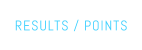 RESULTS / POINTS