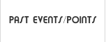 PAST EVENTS/POINTS